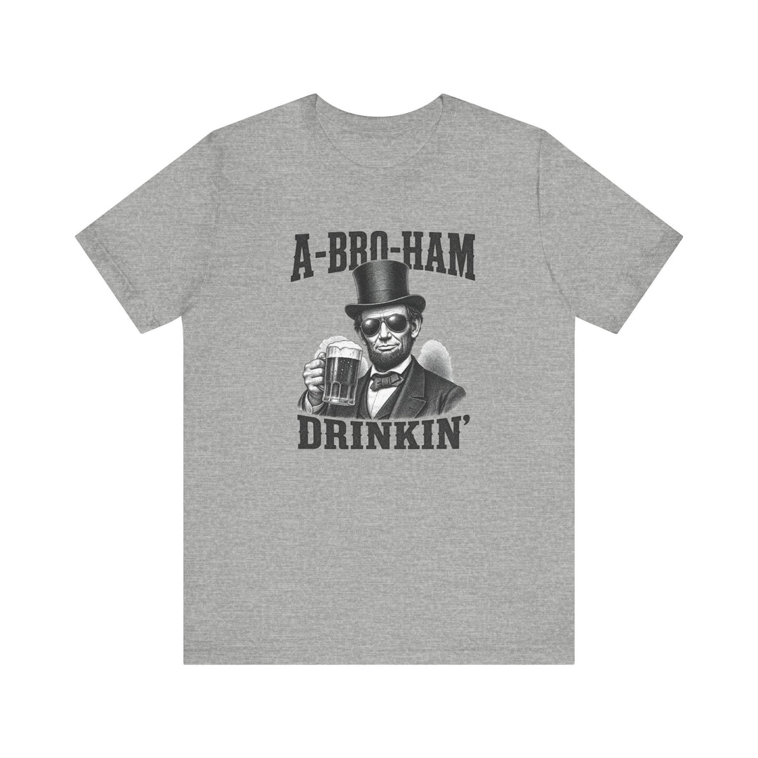 Gray t-shirt with Abraham Lincoln wearing sunglasses and holding a beer mug with text reading A-Bro-Ham Drinkin