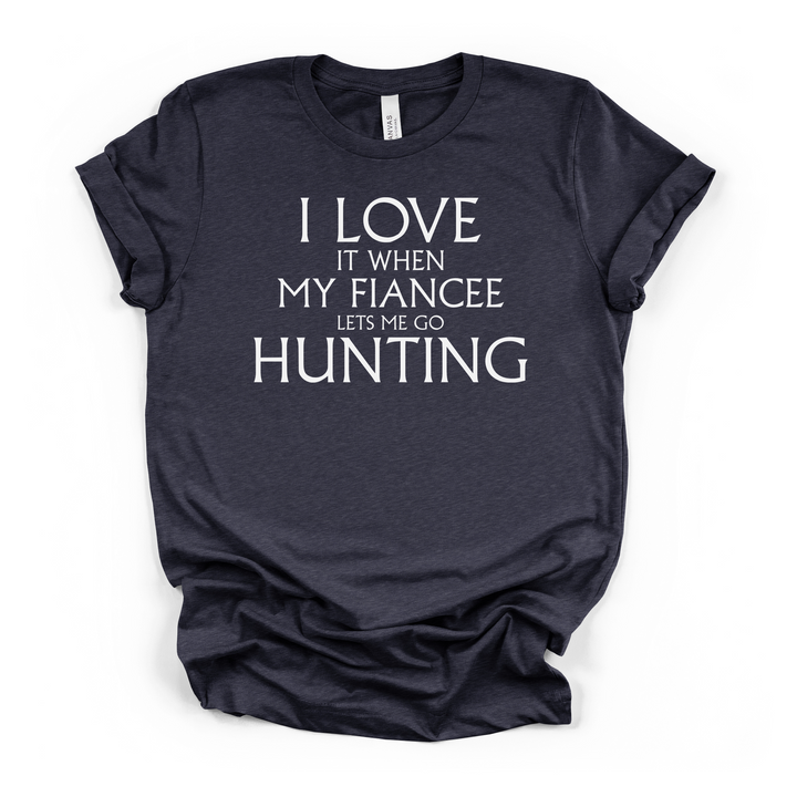 I Love It When My Fiancee Lets Me Go Hunting funny men&